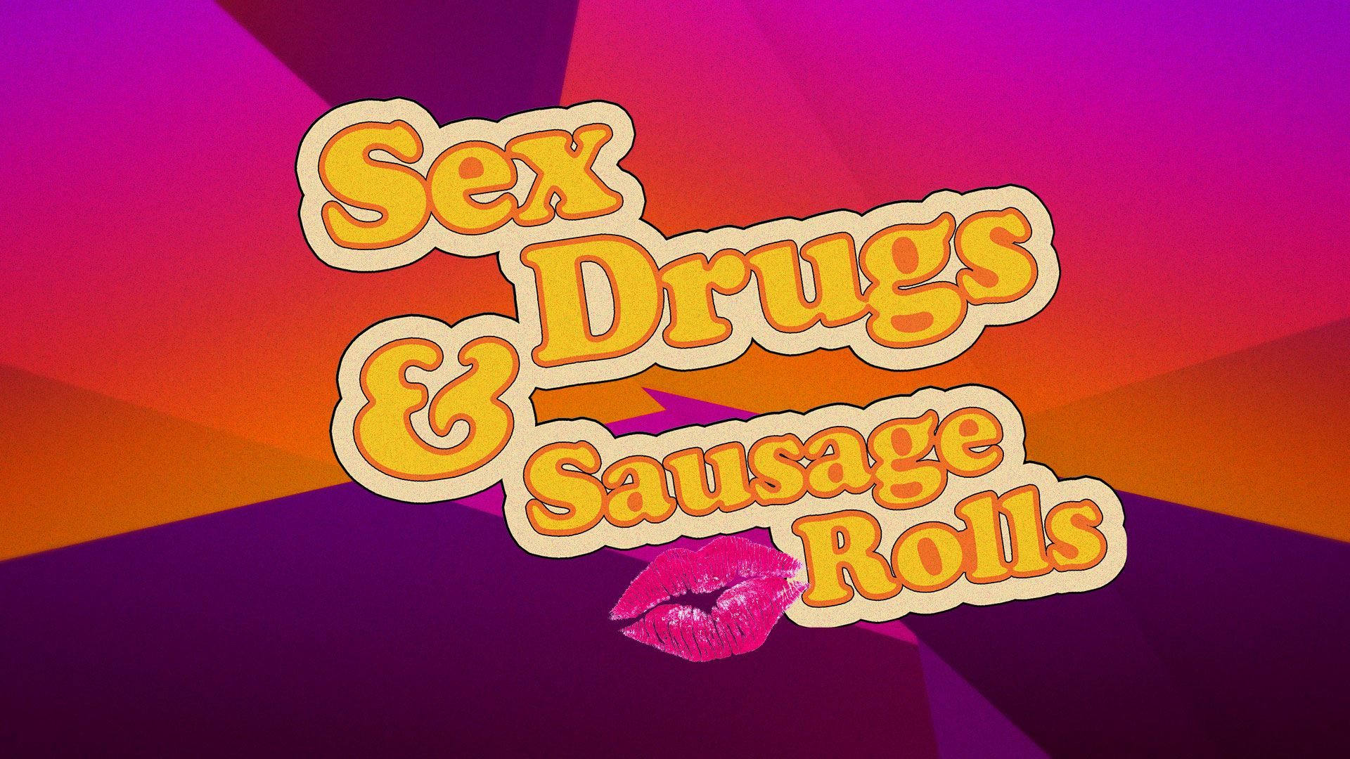 Sex Drugs And Sausage Rolls